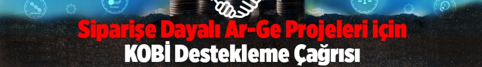1707 - Siparişe Dayalı Ar-Ge Projeleri için KOBİ Destekleme Çağrısı