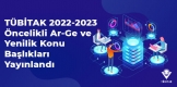 TÜBİTAK 2022-2023 Öncelikli Ar-Ge ve Yenilik Konuları