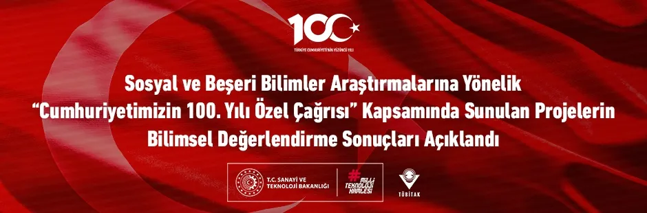 Sosyal ve Beşeri Bilimler Araştırmalarına Yönelik “Cumhuriyetimizin 100. Yılı Özel Çağrısı” Kapsamında Sunulan Projelerin Bilimsel Değerlendirme Sonuçları Açıklandı